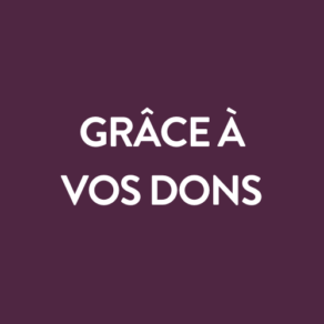 Grâce à vos dons